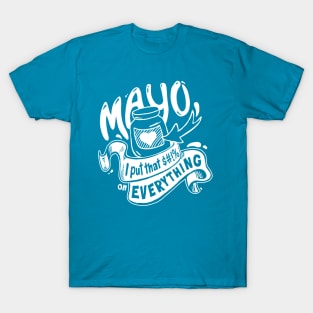 Mayo - I put that $#!% on everything T-Shirt